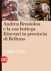 Andrea Brustolon e la sua bottega / Itinerari in provincia di Belluno